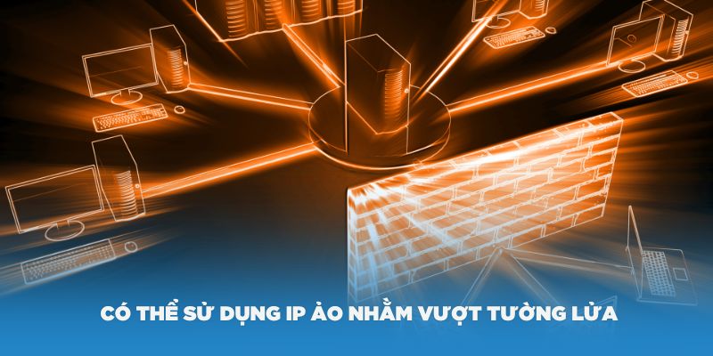 Bạn có thể sử dụng IP ảo nhằm vượt tường lửa và truy cập nhà cái i9Bet