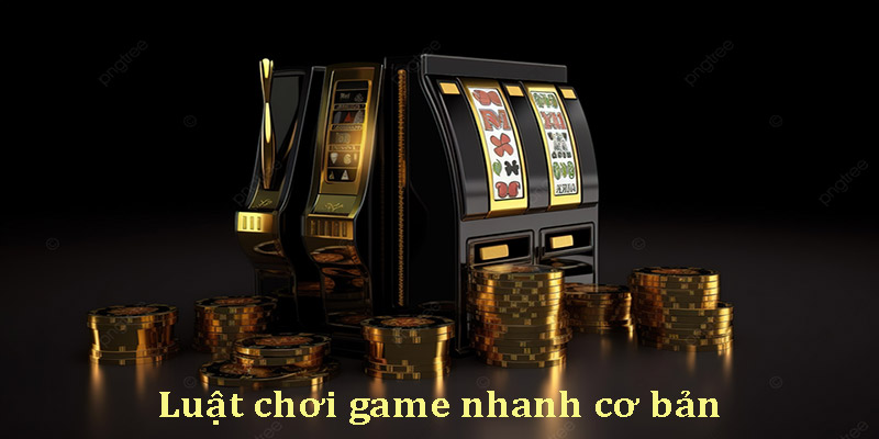 Luật chơi game nhanh cơ bản anh em nên biết