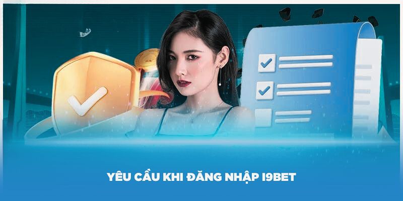 Một số yêu cầu khi đăng nhập i9Bet bạn phải tuân thủ