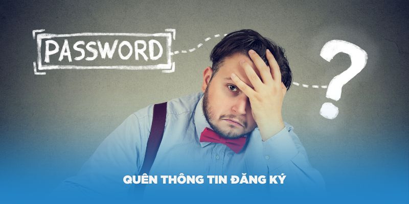 Vấn đề thường gặp – Quên thông tin đăng ký nhà cái phải làm sao