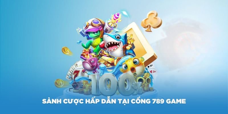 Một số sảnh cược hấp dẫn tại cổng 789 Game